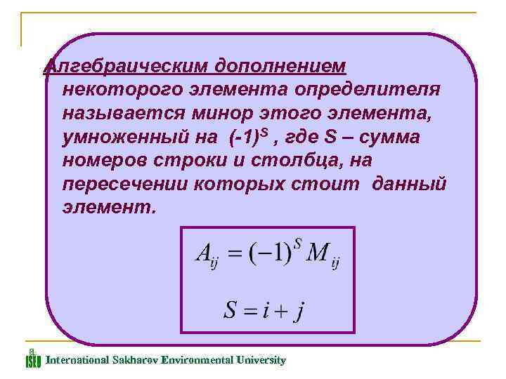 Алгебраическим дополнением некоторого элемента определителя называется минор этого элемента, умноженный на (-1)S , где