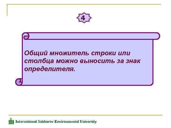4 Общий множитель строки или столбца можно выносить за знак определителя. International Sakharov Environmental