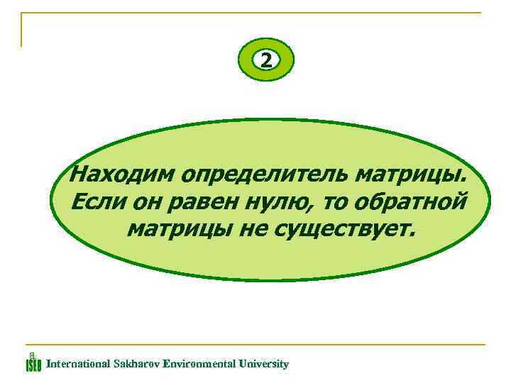 2 Находим определитель матрицы. Если он равен нулю, то обратной матрицы не существует. International