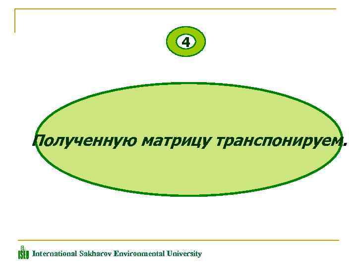 4 Полученную матрицу транспонируем. International Sakharov Environmental University 