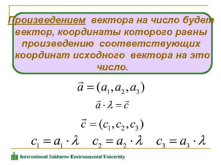 Произведением вектора на число будет вектор, координаты которого равны произведению соответствующих координат исходного вектора