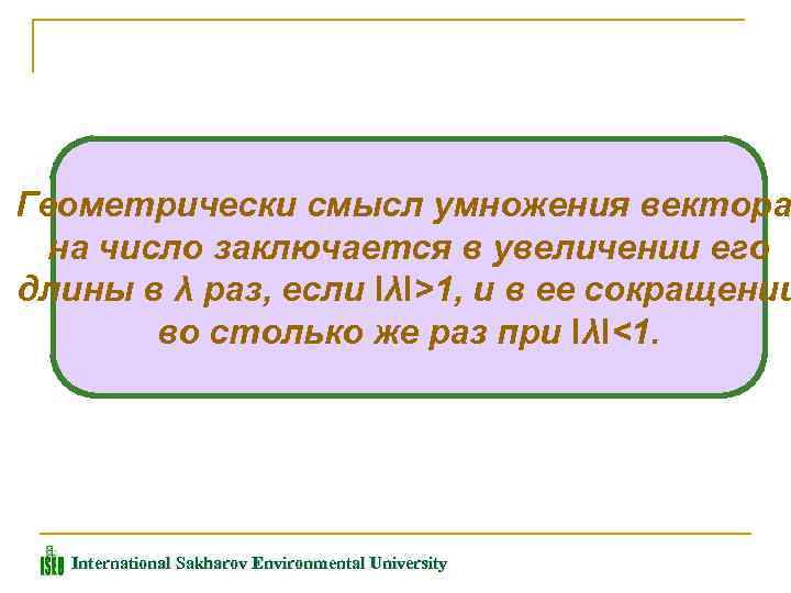 Геометрически смысл умножения вектора на число заключается в увеличении его длины в λ раз,