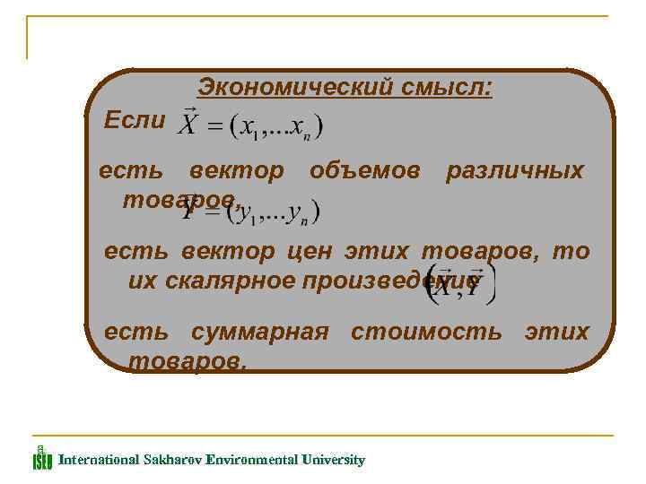 Экономический смысл: Если есть вектор товаров, объемов различных есть вектор цен этих товаров, то