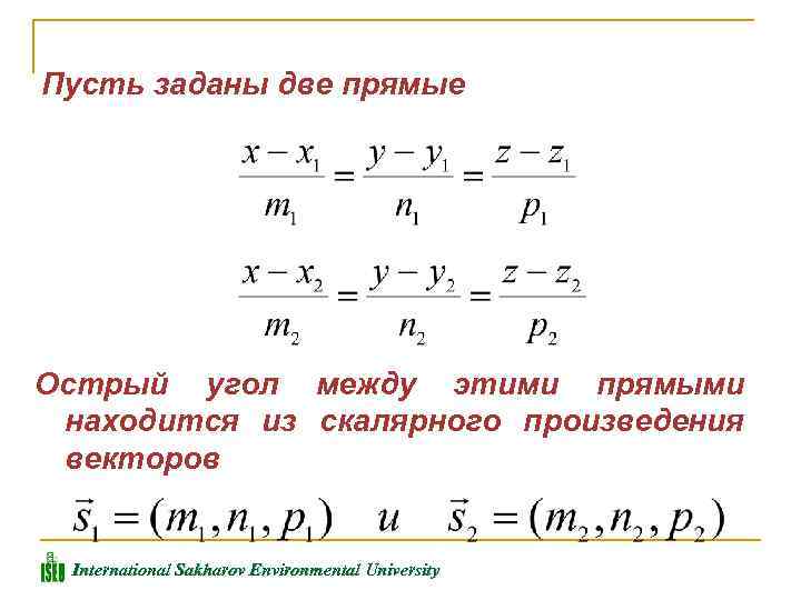 Пусть заданы две прямые Острый угол между этими прямыми находится из скалярного произведения векторов
