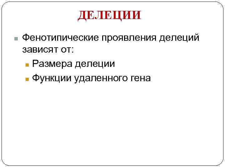 ДЕЛЕЦИИ n Фенотипические проявления делеций зависят от: n Размера делеции n Функции удаленного гена
