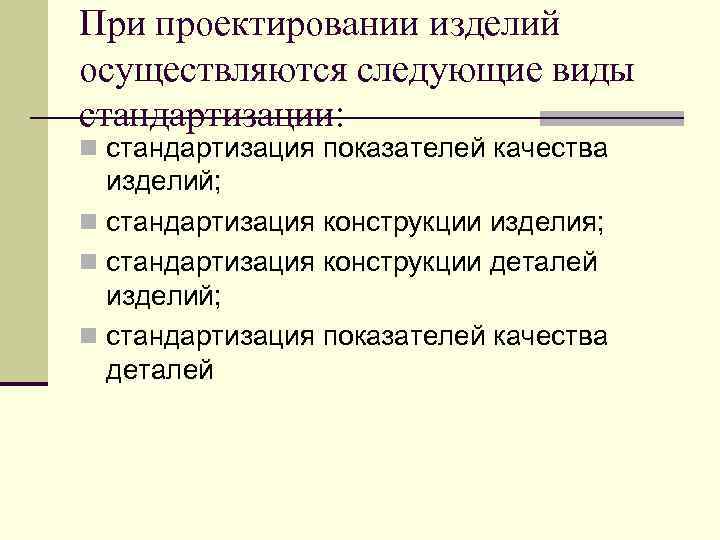 При проектировании изделий осуществляются следующие виды стандартизации: n стандартизация показателей качества изделий; n стандартизация