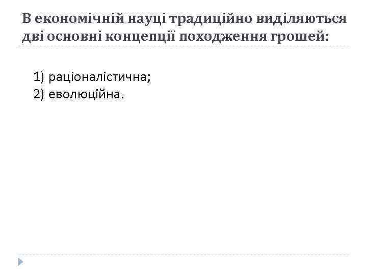 В економічній науці традиційно виділяються дві основні концепції походження грошей: 1) раціоналістична; 2) еволюційна.