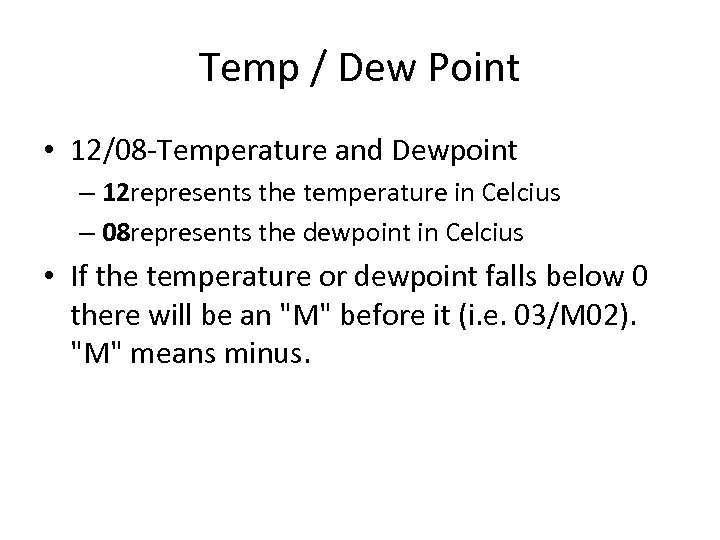 Temp / Dew Point • 12/08 -Temperature and Dewpoint – 12 represents the temperature