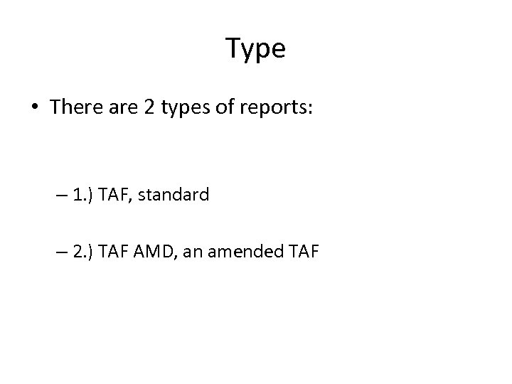 Type • There are 2 types of reports: – 1. ) TAF, standard –