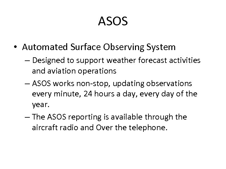 ASOS • Automated Surface Observing System – Designed to support weather forecast activities and