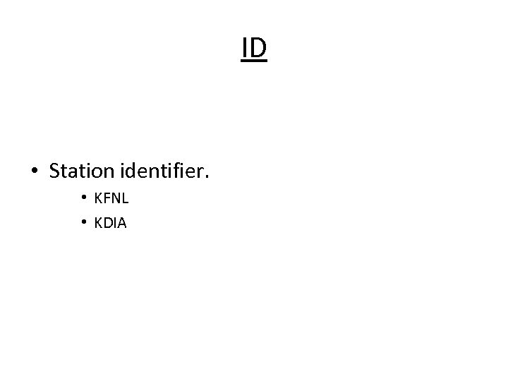 ID • Station identifier. • KFNL • KDIA 