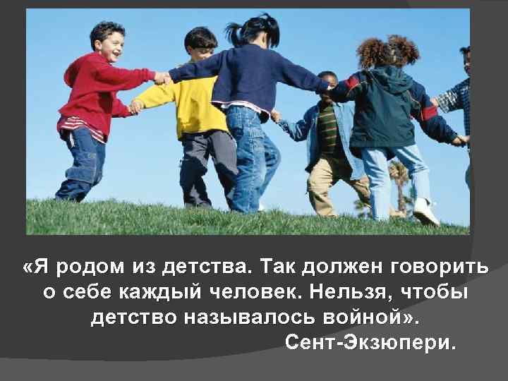  «Я родом из детства. Так должен говорить о себе каждый человек. Нельзя, чтобы