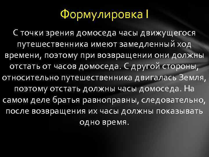 Формулировка I С точки зрения домоседа часы движущегося путешественника имеют замедленный ход времени, поэтому
