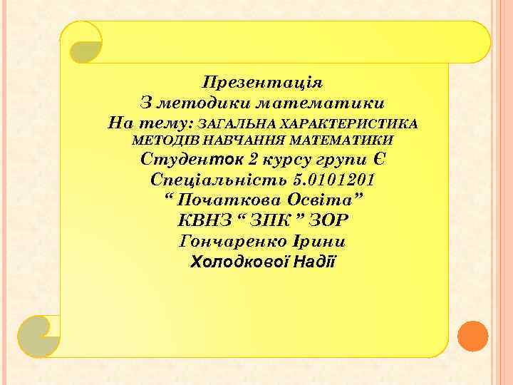 Презентація З методики математики На тему: ЗАГАЛЬНА ХАРАКТЕРИСТИКА МЕТОДІВ НАВЧАННЯ МАТЕМАТИКИ Студенток 2 курсу