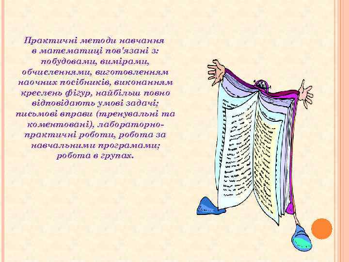Практичні методи навчання в математиці пов'язані з: побудовами, вимірами, обчисленнями, виготовленням наочних посібників, виконанням
