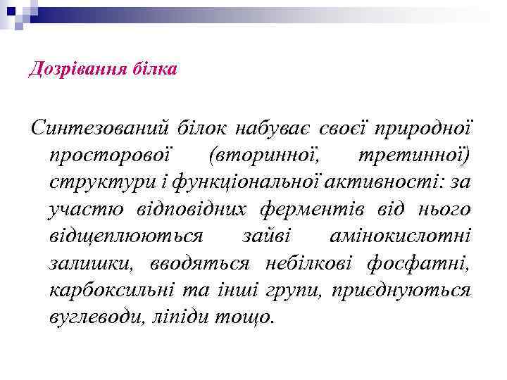 Дозрівання білка Синтезований білок набуває своєї природної просторової (вторинної, третинної) структури і функціональної активності: