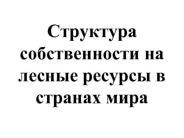 Структура собственности на лесные ресурсы в странах мира 