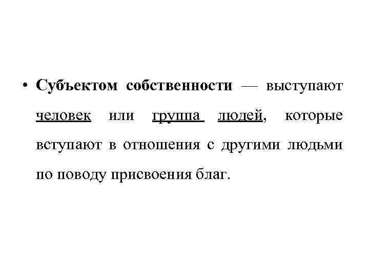  • Субъектом собственности — выступают человек или группа людей, которые вступают в отношения