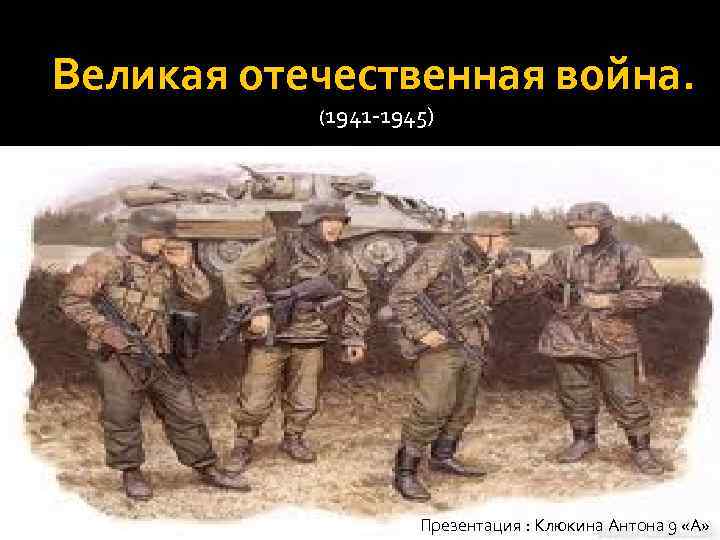 Великая отечественная война. (1941 -1945) Презентация : Клюкина Антона 9 «А» 
