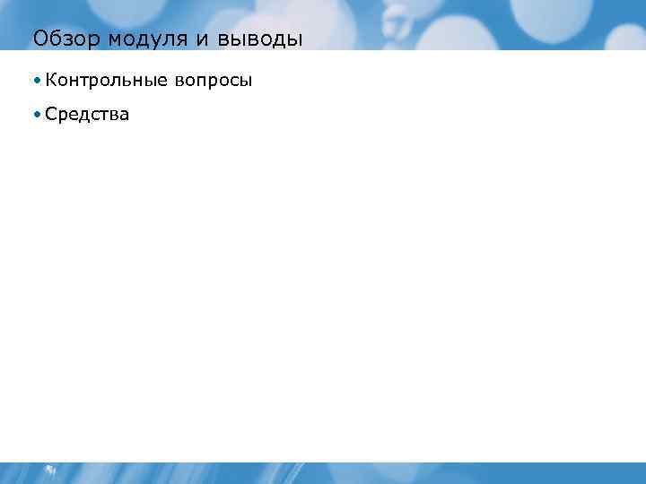 Обзор модуля и выводы • Контрольные вопросы • Средства 