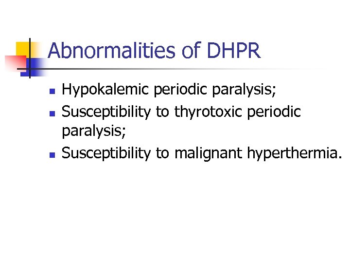 Abnormalities of DHPR n n n Hypokalemic periodic paralysis; Susceptibility to thyrotoxic periodic paralysis;