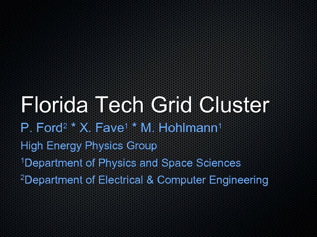 Florida Tech Grid Cluster P. Ford 2 * X. Fave 1 * M. Hohlmann