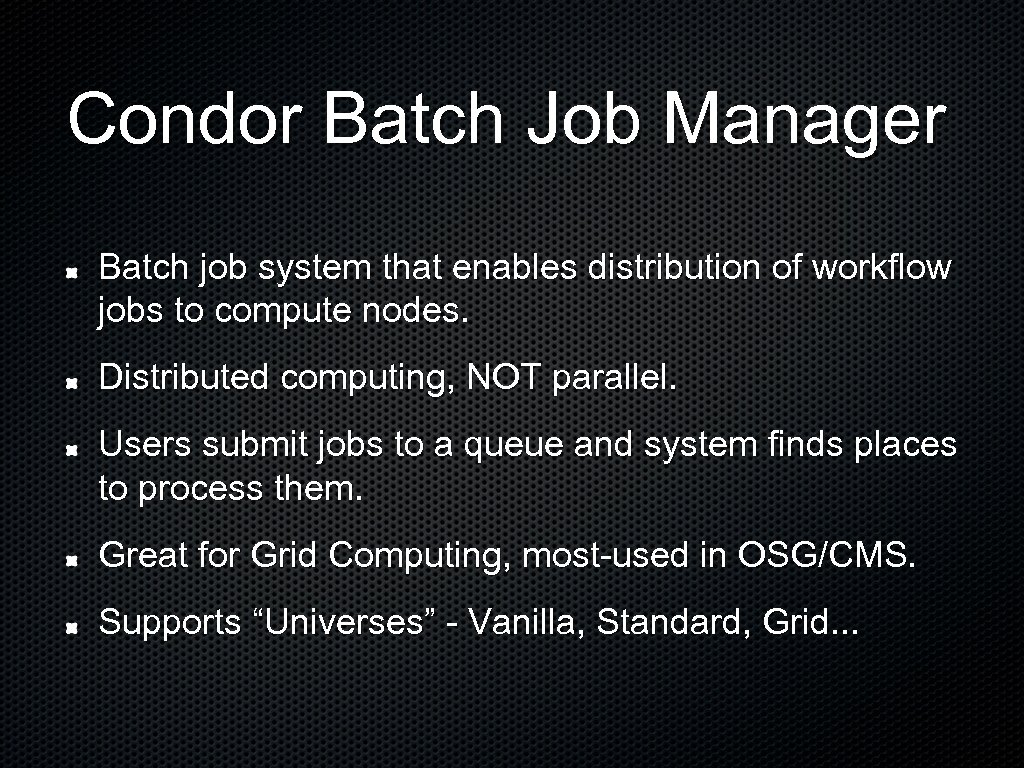 Condor Batch Job Manager Batch job system that enables distribution of workflow jobs to