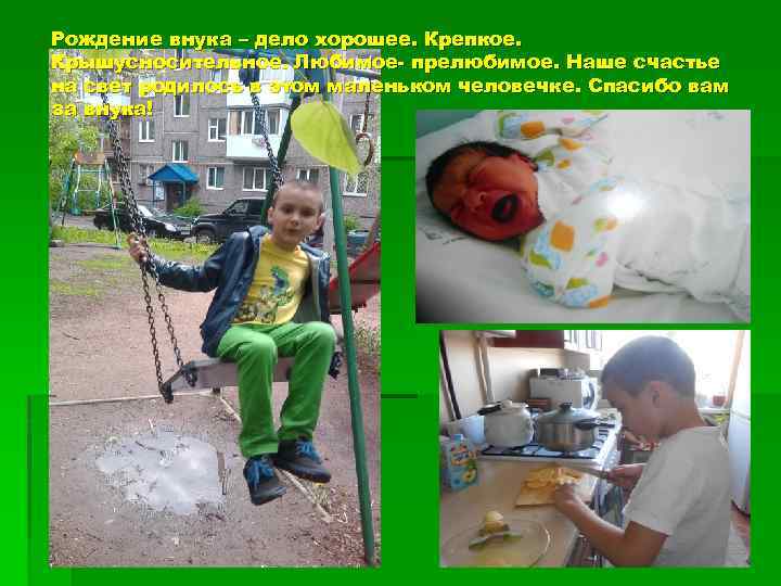 Рождение внука – дело хорошее. Крепкое. Крышусносительное. Любимое- прелюбимое. Наше счастье на свет родилось