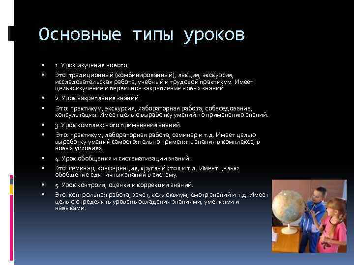 Основные типы уроков 1. Урок изучения нового. Это: традиционный (комбинированный), лекция, экскурсия, исследовательская работа,