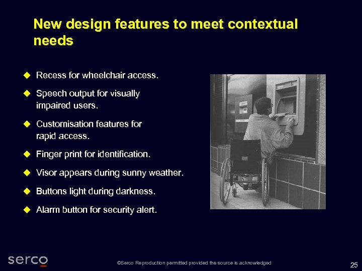 New design features to meet contextual needs Recess for wheelchair access. Speech output for