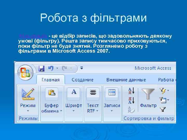 Робота з фільтрами Фільтрація - це відбір записів, що задовольняють деякому умові (фільтру). Решта