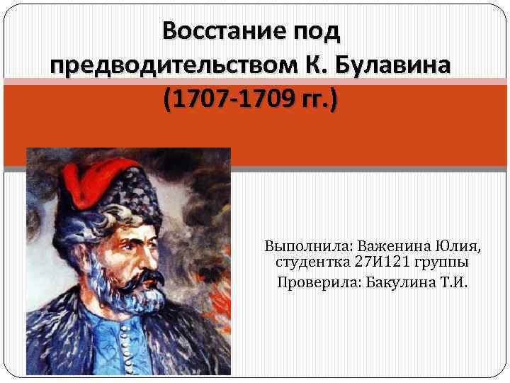 Восстание под предводительством К. Булавина (1707 -1709 гг. ) Выполнила: Важенина Юлия, студентка 27