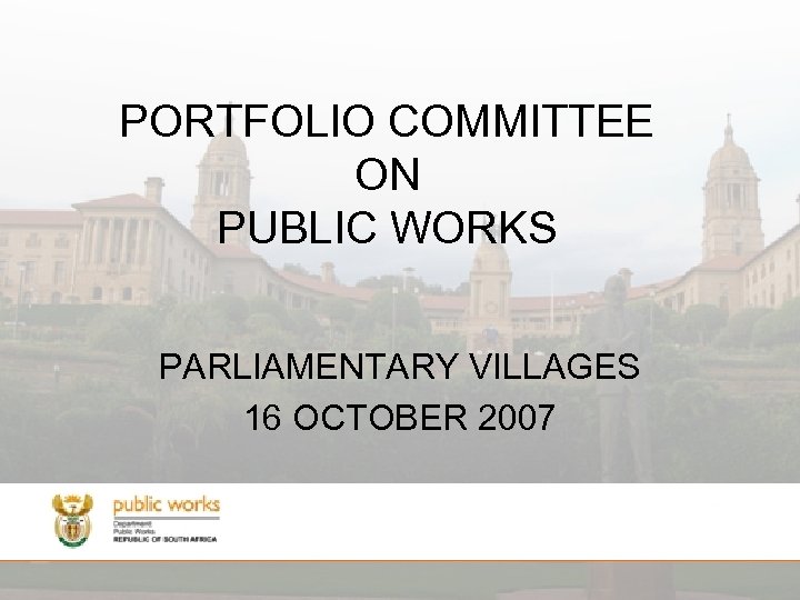 PORTFOLIO COMMITTEE ON PUBLIC WORKS PARLIAMENTARY VILLAGES 16 OCTOBER 2007 