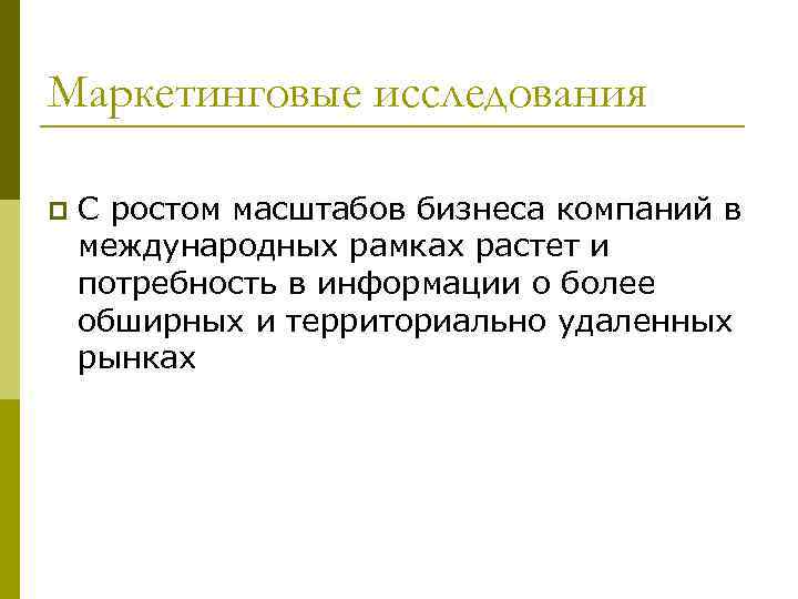 Маркетинговые исследования p С ростом масштабов бизнеса компаний в международных рамках растет и потребность