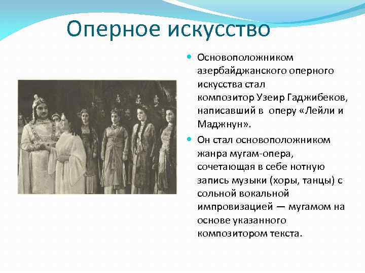 Оперное искусство Основоположником азербайджанского оперного искусства стал композитор Узеир Гаджибеков, написавший в оперу «Лейли