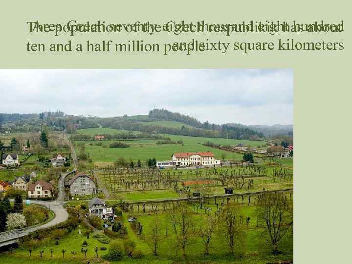 Area Czech seventy-eight thousand eight hundred The population of the Czech respublikik has about