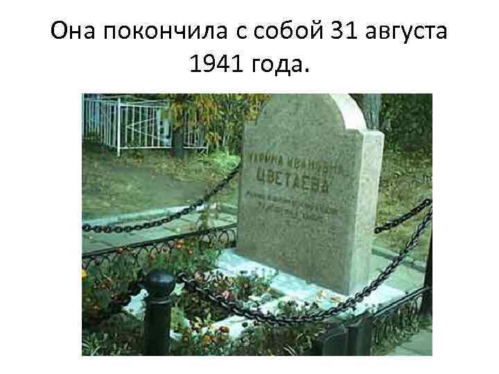 Она покончила с собой 31 августа 1941 года. 