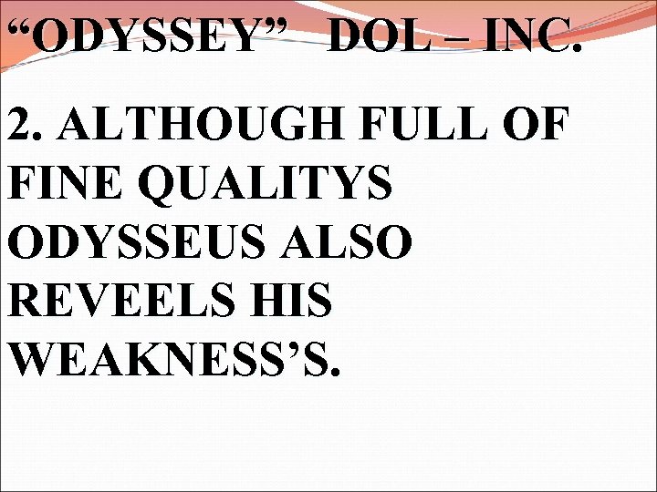 “ODYSSEY” DOL – INC. 2. ALTHOUGH FULL OF FINE QUALITYS ODYSSEUS ALSO REVEELS HIS