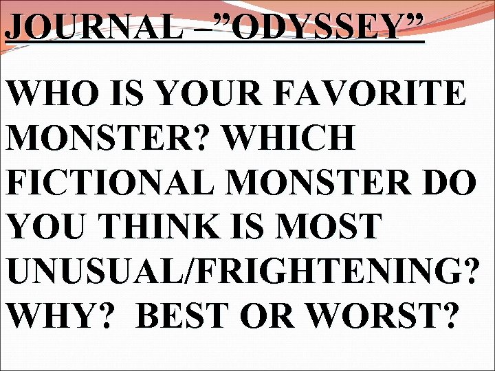 JOURNAL –”ODYSSEY” WHO IS YOUR FAVORITE MONSTER? WHICH FICTIONAL MONSTER DO YOU THINK IS