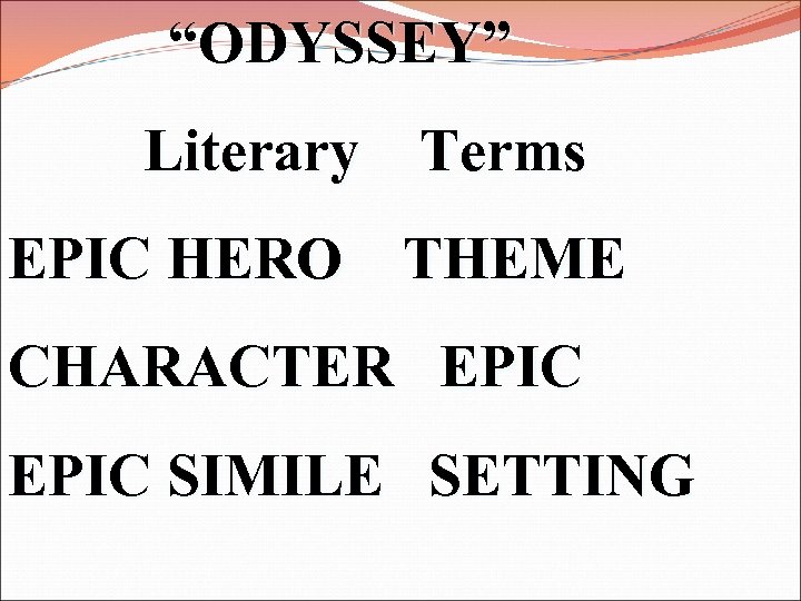 “ODYSSEY” Literary Terms EPIC HERO THEME CHARACTER EPIC SIMILE SETTING 