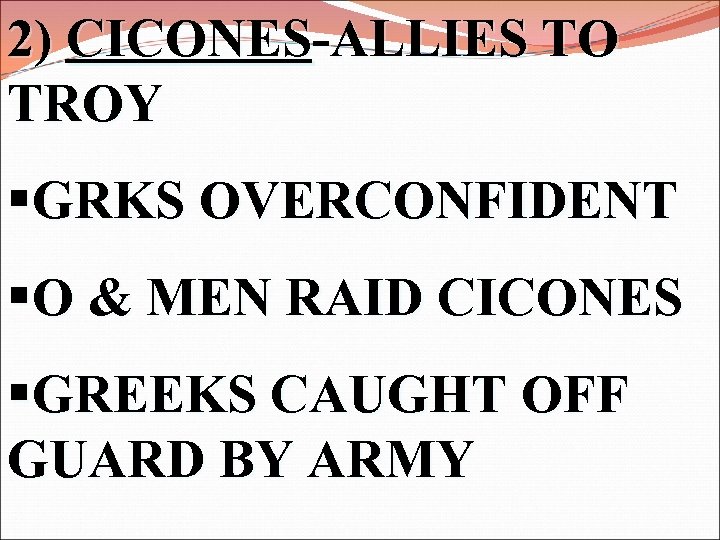 2) CICONES-ALLIES TO TROY §GRKS OVERCONFIDENT §O & MEN RAID CICONES §GREEKS CAUGHT OFF