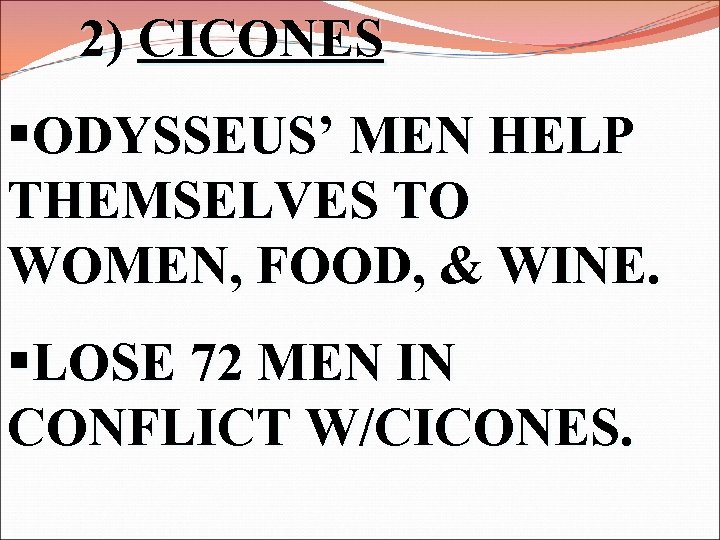 2) CICONES §ODYSSEUS’ MEN HELP THEMSELVES TO WOMEN, FOOD, & WINE. §LOSE 72 MEN