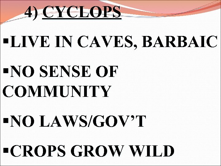 4) CYCLOPS §LIVE IN CAVES, BARBAIC §NO SENSE OF COMMUNITY §NO LAWS/GOV’T §CROPS GROW