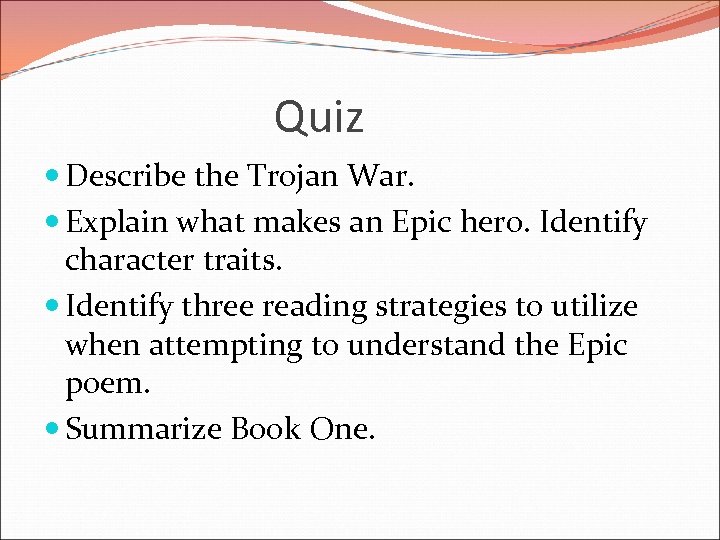 Quiz Describe the Trojan War. Explain what makes an Epic hero. Identify character traits.