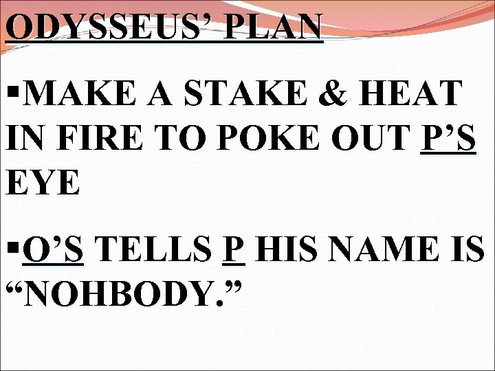 ODYSSEUS’ PLAN §MAKE A STAKE & HEAT IN FIRE TO POKE OUT P’S EYE