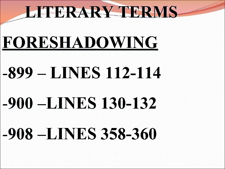 LITERARY TERMS FORESHADOWING -899 – LINES 112 -114 -900 –LINES 130 -132 -908 –LINES