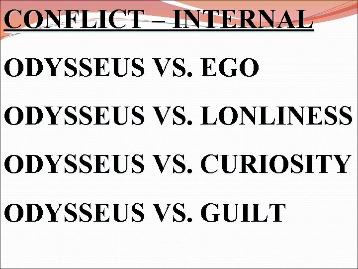 CONFLICT – INTERNAL ODYSSEUS VS. EGO ODYSSEUS VS. LONLINESS ODYSSEUS VS. CURIOSITY ODYSSEUS VS.