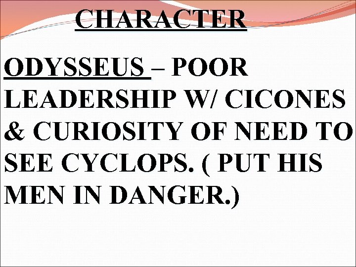 CHARACTER ODYSSEUS – POOR LEADERSHIP W/ CICONES & CURIOSITY OF NEED TO SEE CYCLOPS.