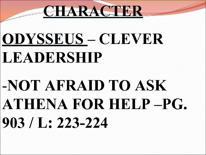 CHARACTER ODYSSEUS – CLEVER LEADERSHIP -NOT AFRAID TO ASK ATHENA FOR HELP –PG. 903