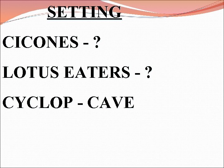 SETTING CICONES - ? LOTUS EATERS - ? CYCLOP - CAVE 